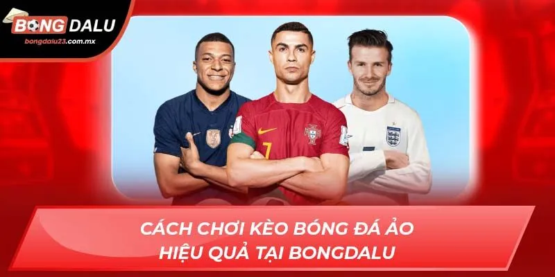 Cách chơi kèo bóng đá ảo hiệu quả tại Bongdalu