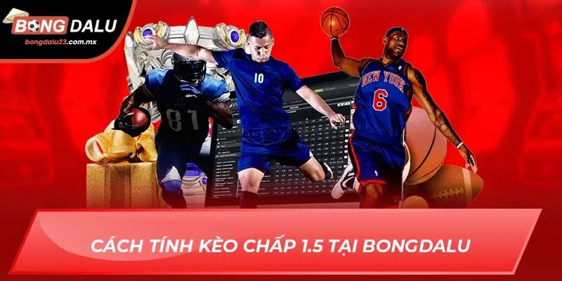 Cách tính kèo chấp 1.5 tại Bongdalu